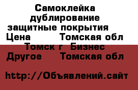 Самоклейка, дублирование, защитные покрытия    › Цена ­ 50 - Томская обл., Томск г. Бизнес » Другое   . Томская обл.